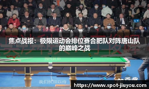 焦点战报：极限运动会排位赛合肥队对阵唐山队的巅峰之战